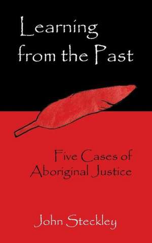 Learning from the Past: Five Cases of Aboriginal Justice de John Steckley