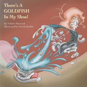 There's a Goldfish in My Shoe! de Valerie Sherrard