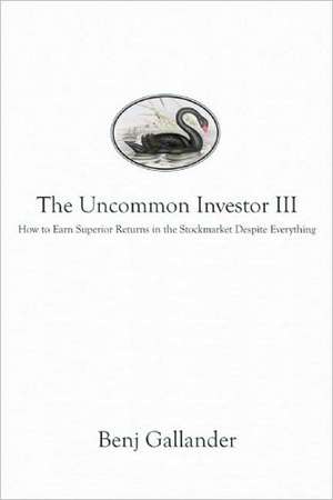 Uncommon Investor III: How to Earn Superior Returns in the Stock Market Despite Everything de Benj Gallander MBA