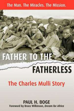 Father to the Fatherless: The Charles Mulli Story de Paul H. Boge