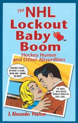 NHL Lockout Baby Boom, The: Hockey Humor and Other Absurdities de J. Alexander Poulton