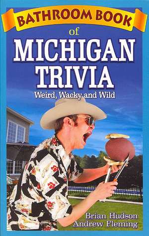 Bathroom Book of Michigan Trivia: Weird, Wacky and Wild de Brian Hudson