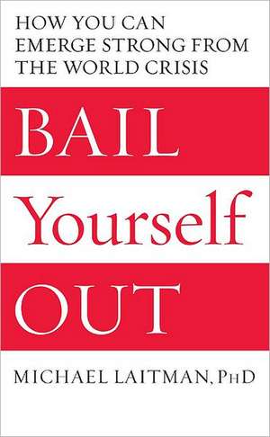 Bail Yourself Out: How You Can Emerge Strong from the World Crisis de Michael Laitman