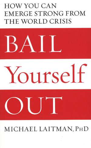 Bail Yourself Out: How You Can Emerge Strong From the World Crisis de Michael Laitman