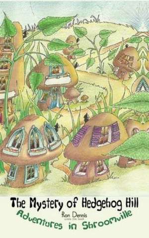 The Mystery of Hedgehog Hill: Adventures in Shroomville de Ron Dennis