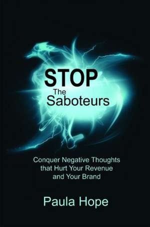 Stop the Saboteurs: Conquer Negative Thoughts That Hurt Your Revenue & Your Brand de Paula Hope