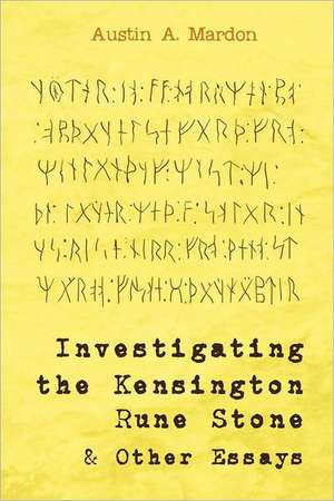 Investigating the Kensington Rune Stone and Other Essays de Austin A. Mardon