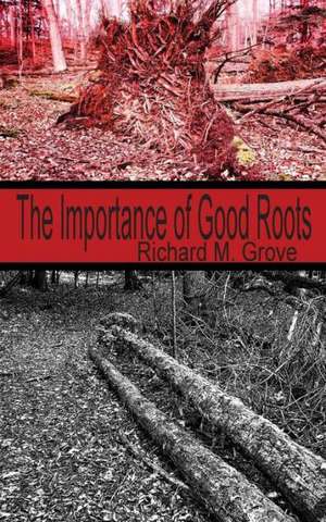 The Importance of Good Roots de Richard M. Grove