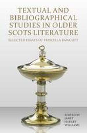 Textual and Bibliographical Studies in Older Scots Literature – Selected Essays of Priscilla Bawcutt de Janet Hadley Williams