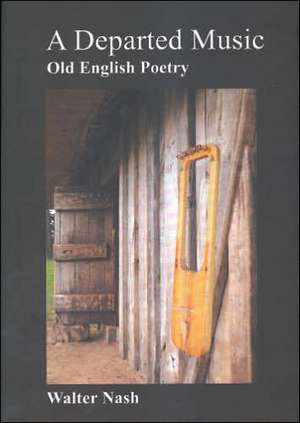 A Departed Music: Old English Poetry de Walter Nash