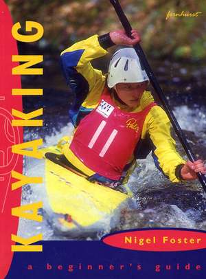 Kayaking: A Beginner`s Guide de Nigel Foster