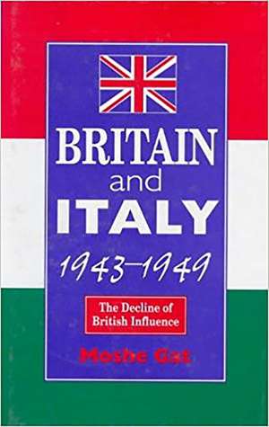 Britain and Italy, 1943–1949 – The Decline of British Influence de Moshe Gat