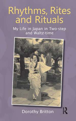 Rhythms, Rites and Rituals: My Life in Japan in Two-step and Waltz-time de Dorothy Britton
