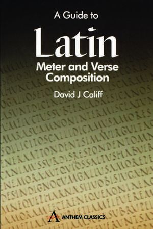 A Guide to Latin Meter and Verse Composition de David J. Califf