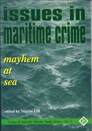 Issues in Maritime Crime: Mayhem at Sea de Martin Gill