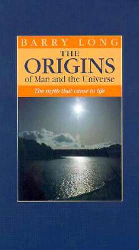 The Origins of Man and the Universe: The Myth That Came to Life de Barry Long