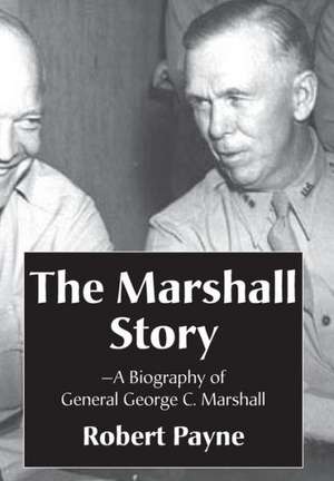 The Marshall Story, a Biography of General George C. Marshall de Robert Payne