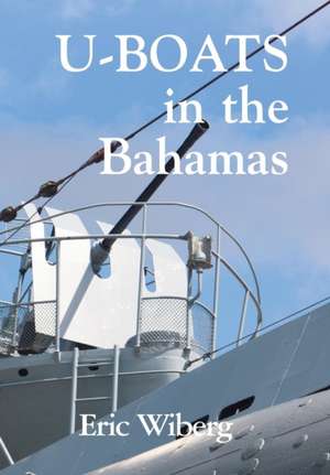 U-Boats in the Bahamas de Eric Wiberg