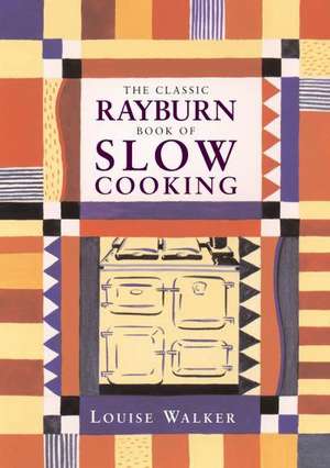 The Classic Rayburn Book of Slow Cooking de Louise Walker