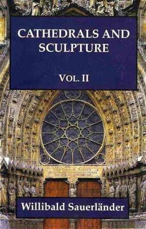 Cathedrals and Sculptures, Volume II de Willibald Sauerlander