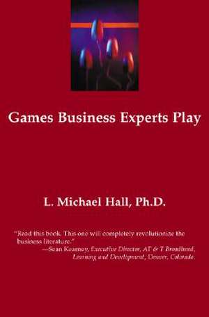 Games Business Experts Play de L. Michael Hall