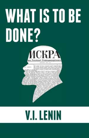 What is to be done?: Burning Questions of Our Movement de Vladimir Ilyich Lenin