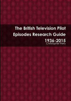 The British Television Pilot Episodes Research Guide 1936-2015 de Christopher Perry