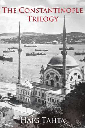 The Constantinople Trilogy de Haig Tahta