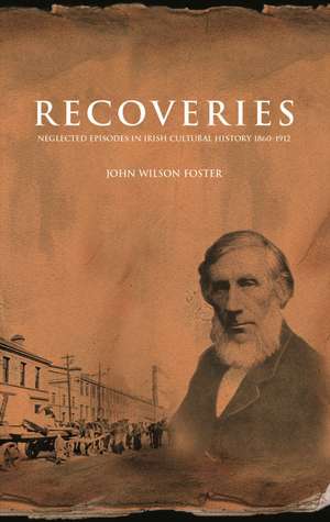 Recoveries: Neglected Episodes in Irish Cultural History 1860-1912 de John Wilson Foster