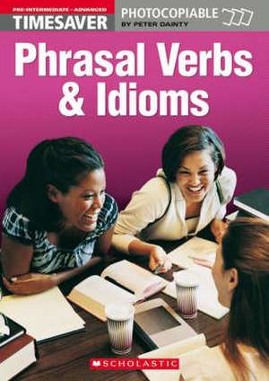 Phrasal Verbs and Idioms (Pre-Intermediate - Advanced) de Peter Dainty