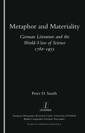 Metaphor and Materiality: German Literature and the World-view of Science 1780-1955 de Peter D. Smith