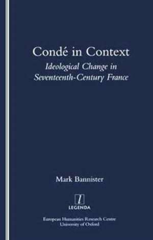 Conde in Context: Ideological Change in Seventeeth-century France de Mark Bannister