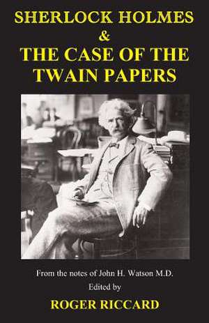 Sherlock Holmes & the Case of the Twain Papers de Roger Riccard