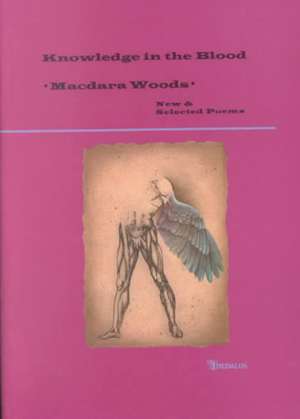 Knowledge in the Blood: New and Selected Poems de Macdara Woods