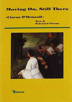 Moving On, Still There: New & Selected Poems de Ciaran O'Driscoll