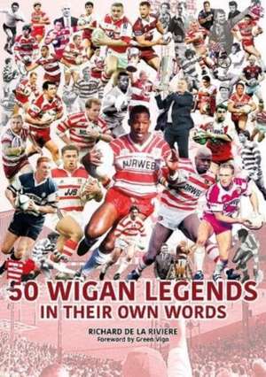 50 Wigan Legends in Their Own Words de Richard de la Riviere