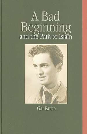 A Bad Beginning and the Path to Islam de Gai Eaton