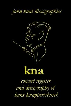 Hans Knappertsbusch. Kna: Concert Register and Discography of Hans Knappertsbusch, 1888-1965. Second Edition. [2007]. de John Hunt