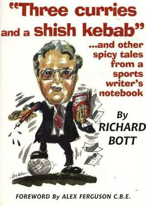 Three Curries & a Shish Kebab: ...and Other Spicy Tales from a Sports Writer's Notebook de Richard Bott