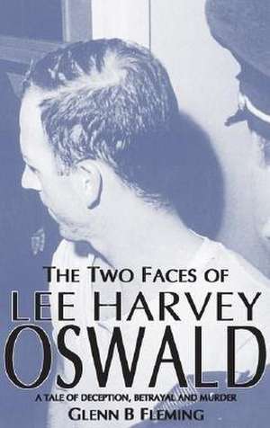 Fleming, G: The Two Faces of Lee Harvey Oswald de Glenn B Fleming