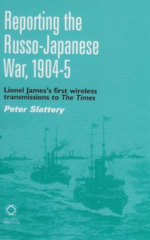 Reporting the Russo-Japanese War, 1904-5: Lionel James's First Wireless Transmission to <i>The Times</i> de Peter Slattery