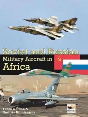 Soviet and Russian Military Aircraft in Africa de Gordon Yefim