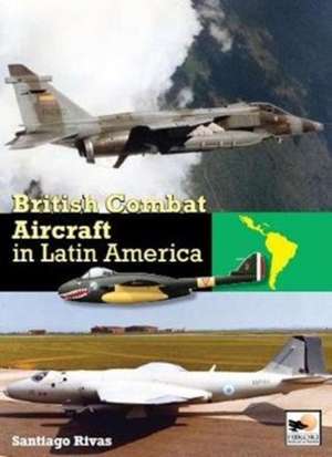 British Combat Aircraft in Latin America de Santiago Rivas