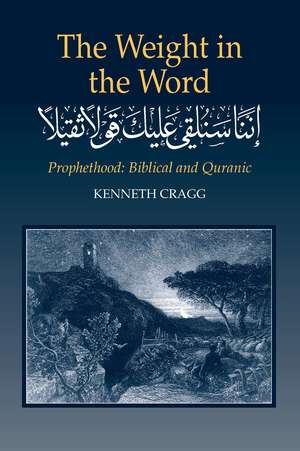 Weight in the Word – Prophethood –– Biblical and Quranic de Kenneth Cragg