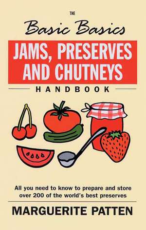 Jams, Preserves and Chutneys Handbook: All You Need to Know to Prepare and Store Over 200 of the World's Best Preserves de Marguerite Patten