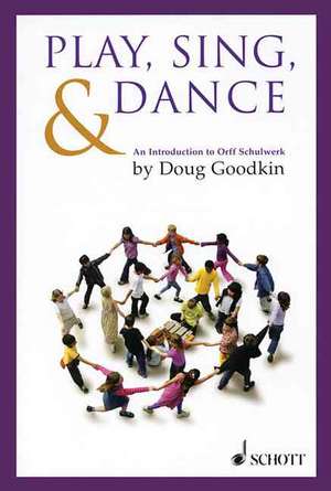 Play, Sing & Dance: An Introduction to Orff Schulwerk de Doug Goodkin