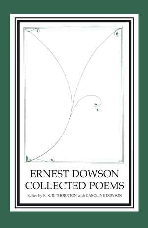 Ernest Dowson Collected Poems de R. K. R. Thornton