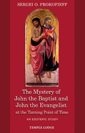 The Mystery of John the Baptist and John the Evangelist at the Turning Point of Time de Sergei O. Prokofieff