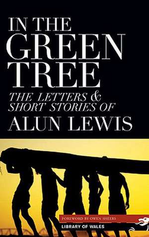 In the Green Tree: The Letters & Short Stories of Alun Lewis de Alun Lewis