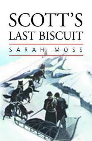 Scott's Last Biscuit: The Literature of Polar Exploration de Sarah Moss